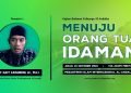 Menuju Orang Tua Idaman – Ustadz Nafi’ Zainuddin, Lc. M.H.I حفظه الله